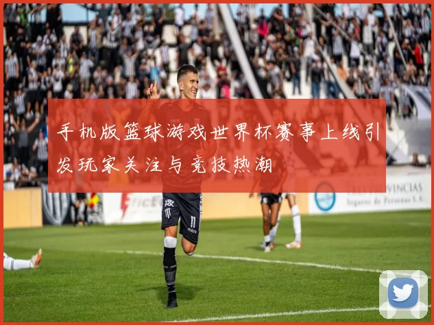 手机版篮球游戏世界杯赛事上线引发玩家关注与竞技热潮