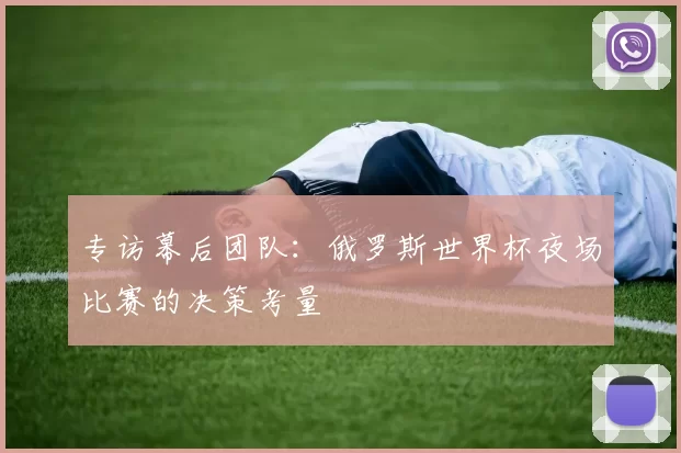 专访幕后团队：俄罗斯世界杯夜场比赛的决策考量