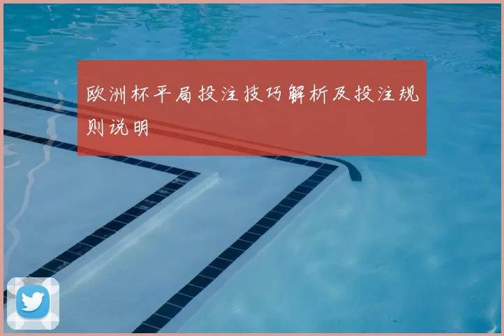 欧洲杯平局投注技巧解析及投注规则说明