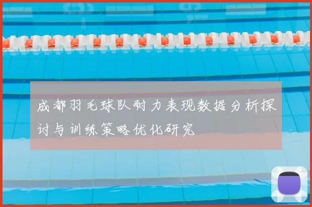 成都羽毛球队耐力表现数据分析探讨与训练策略优化研究