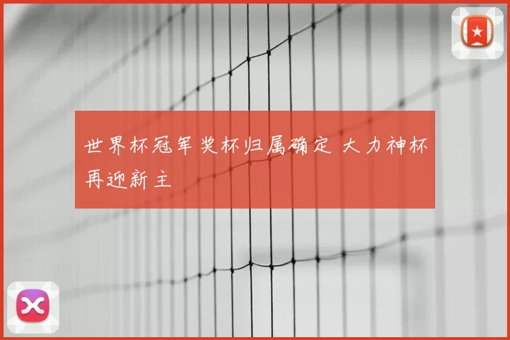 世界杯冠军奖杯归属确定 大力神杯再迎新主