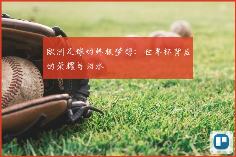 欧洲足球的终极梦想:世界杯背后的荣耀与泪水