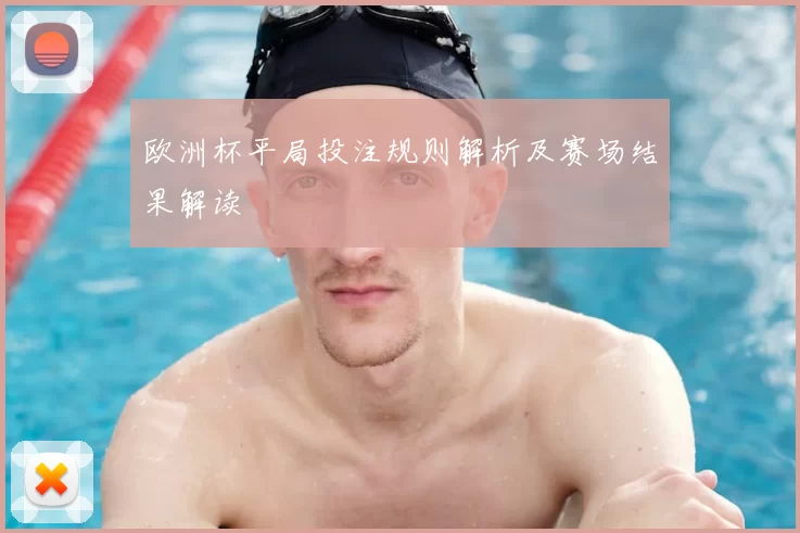 欧洲杯平局投注规则解析及赛场结果解读