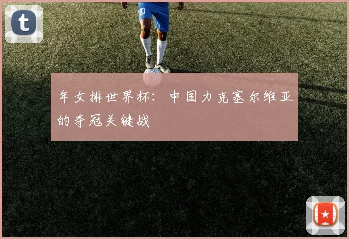 年女排世界杯:中国力克塞尔维亚的夺冠关键战